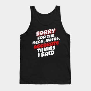 Sorry for the mean awful accurate things I said Tank Top